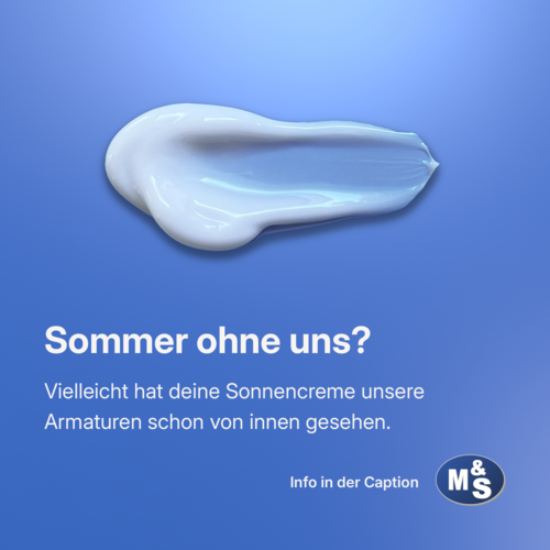 Bild: Auf blauen Hintergrund leicht verwischte Sonnencreme. Text: „Sommer ohne uns? Undenkbar“; „Vielleicht hat deine Sonnencreme unsere Armaturen schon von innen gesehen“; „Info in der Caption“; Logo von M&S Armaturen GmbH